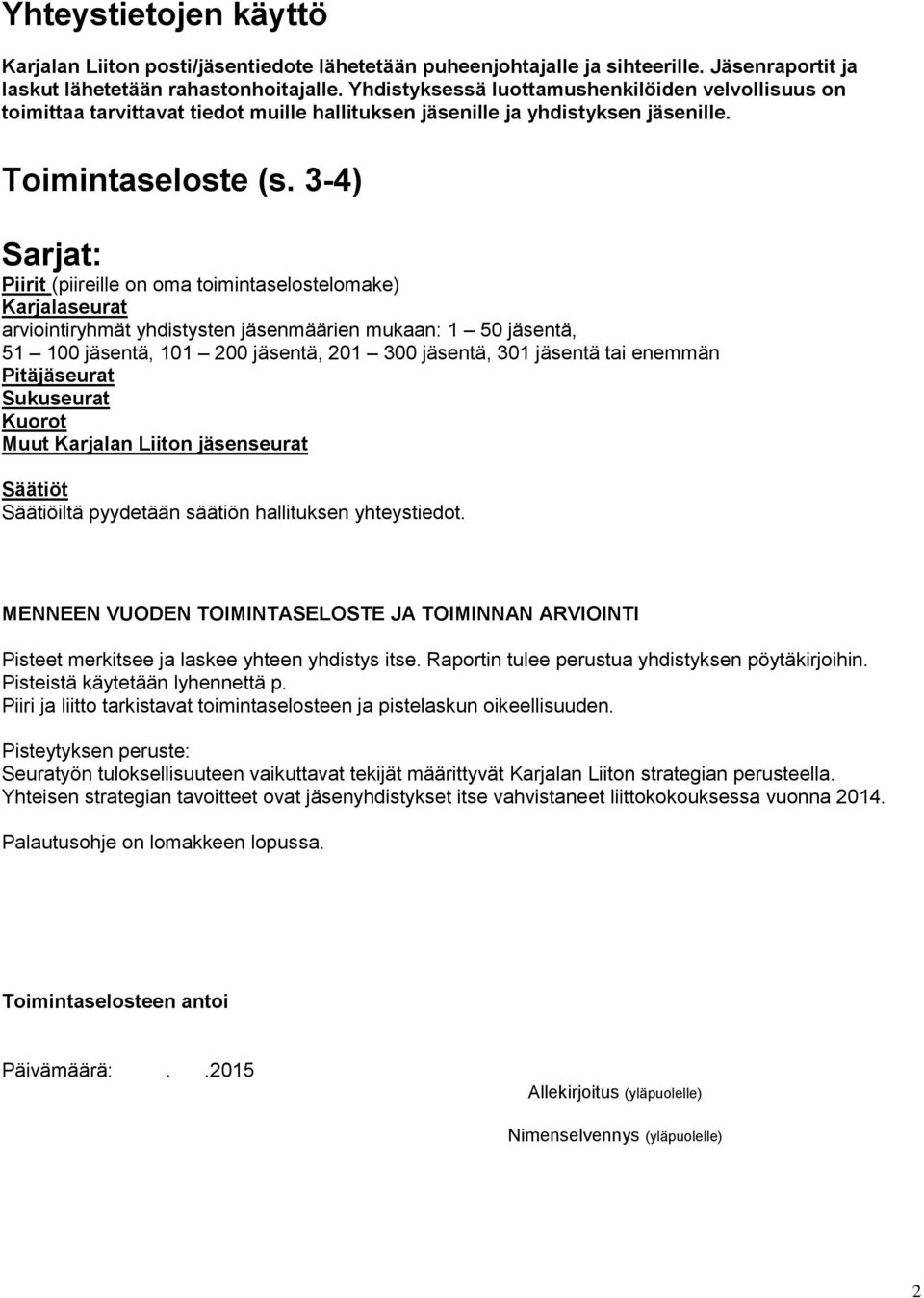 3-4) Sarjat: Piirit (piireille on oma toimintaselostelomake) Karjalaseurat arviointiryhmät yhdistysten jäsenmäärien mukaan: 1 50 jäsentä, 51 100 jäsentä, 101 200 jäsentä, 201 300 jäsentä, 301 jäsentä