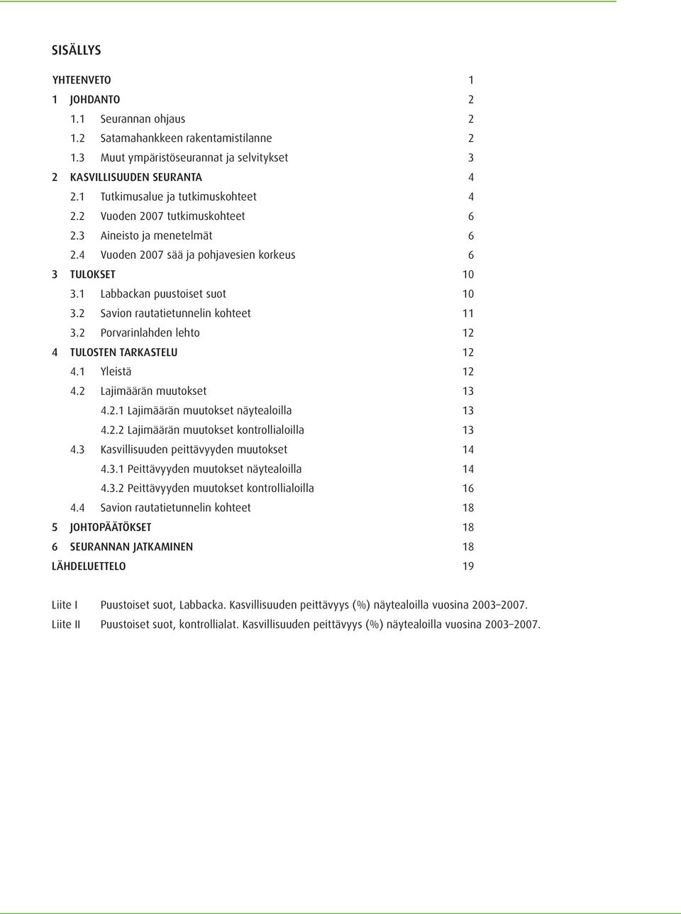 2 Savion rautatietunnelin kohteet 11 3.2 Porvarinlahden lehto 12 4 TULOSTEN TARKASTELU 12 4.1 Yleistä 12 4.2 Lajimäärän muutokset 13 4.2.1 Lajimäärän muutokset näytealoilla 13 4.2.2 Lajimäärän muutokset kontrollialoilla 13 4.