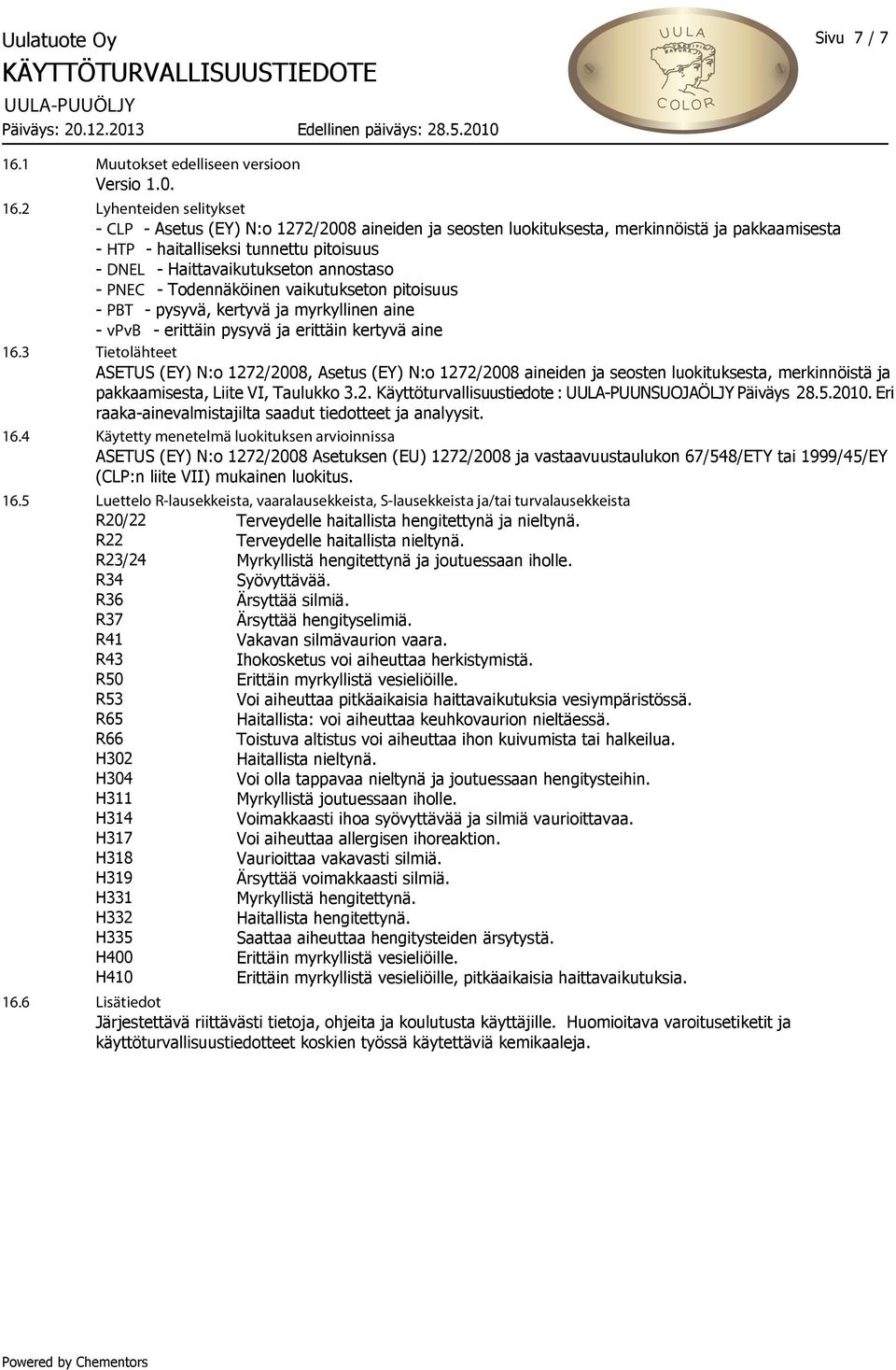 2 Lyhenteiden selitykset - CLP - Asetus (EY) N:o 1272/2008 aineiden ja seosten luokituksesta, merkinnöistä ja pakkaamisesta - HTP - haitalliseksi tunnettu pitoisuus - DNEL - Haittavaikutukseton