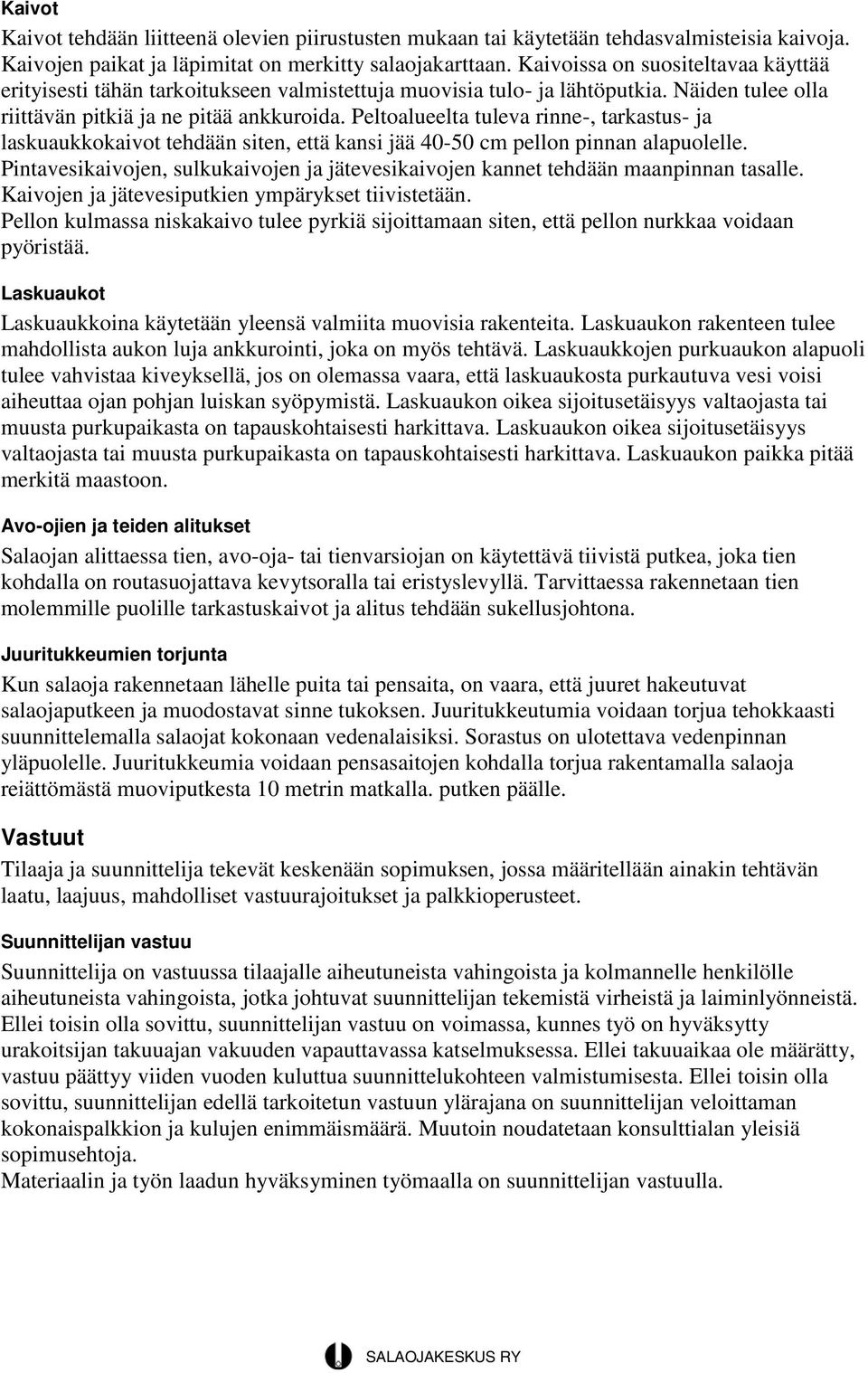 Peltoalueelta tuleva rinne-, tarkastus- ja laskuaukkokaivot tehdään siten, että kansi jää 40-50 cm pellon pinnan alapuolelle.