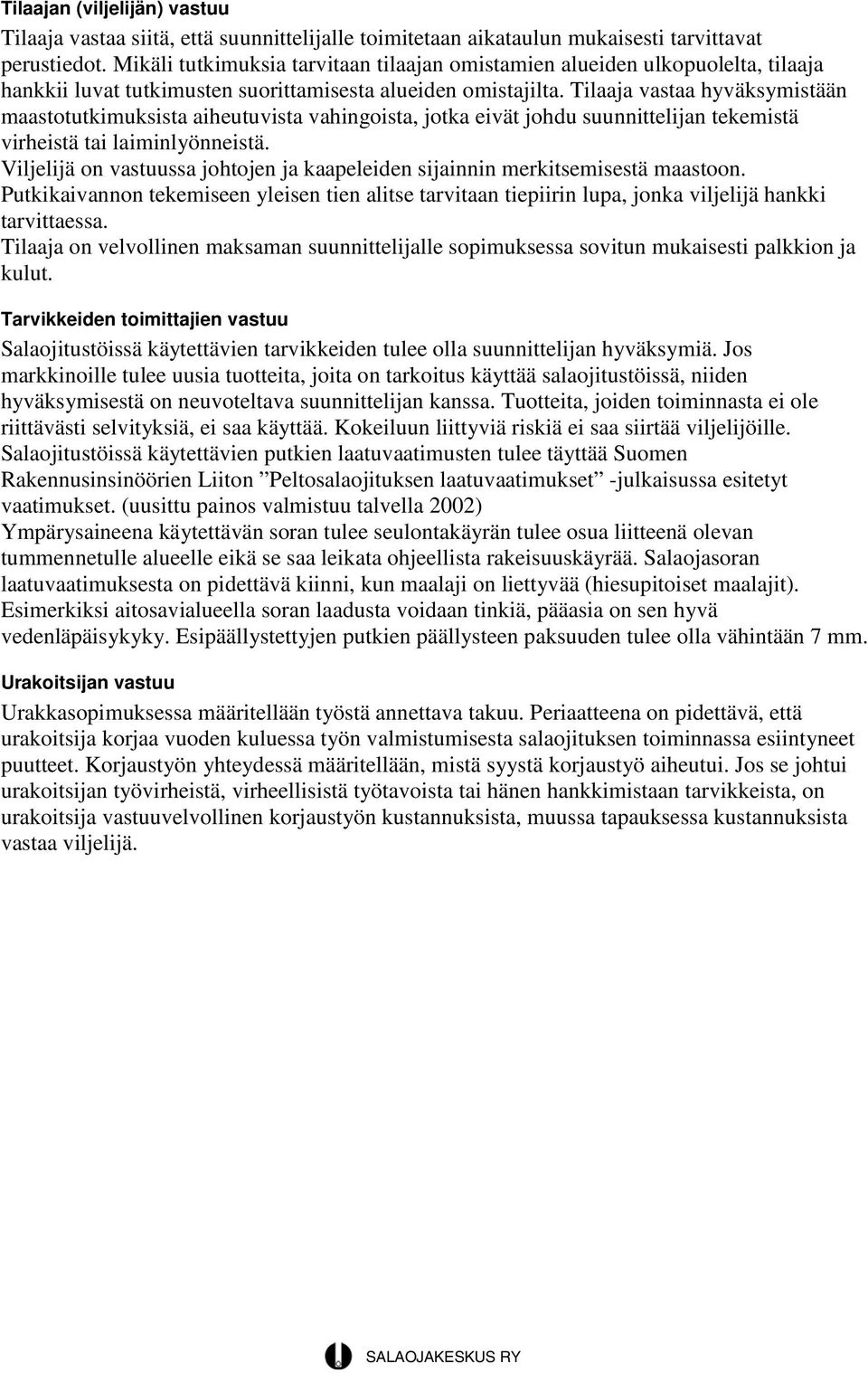 Tilaaja vastaa hyväksymistään maastotutkimuksista aiheutuvista vahingoista, jotka eivät johdu suunnittelijan tekemistä virheistä tai laiminlyönneistä.