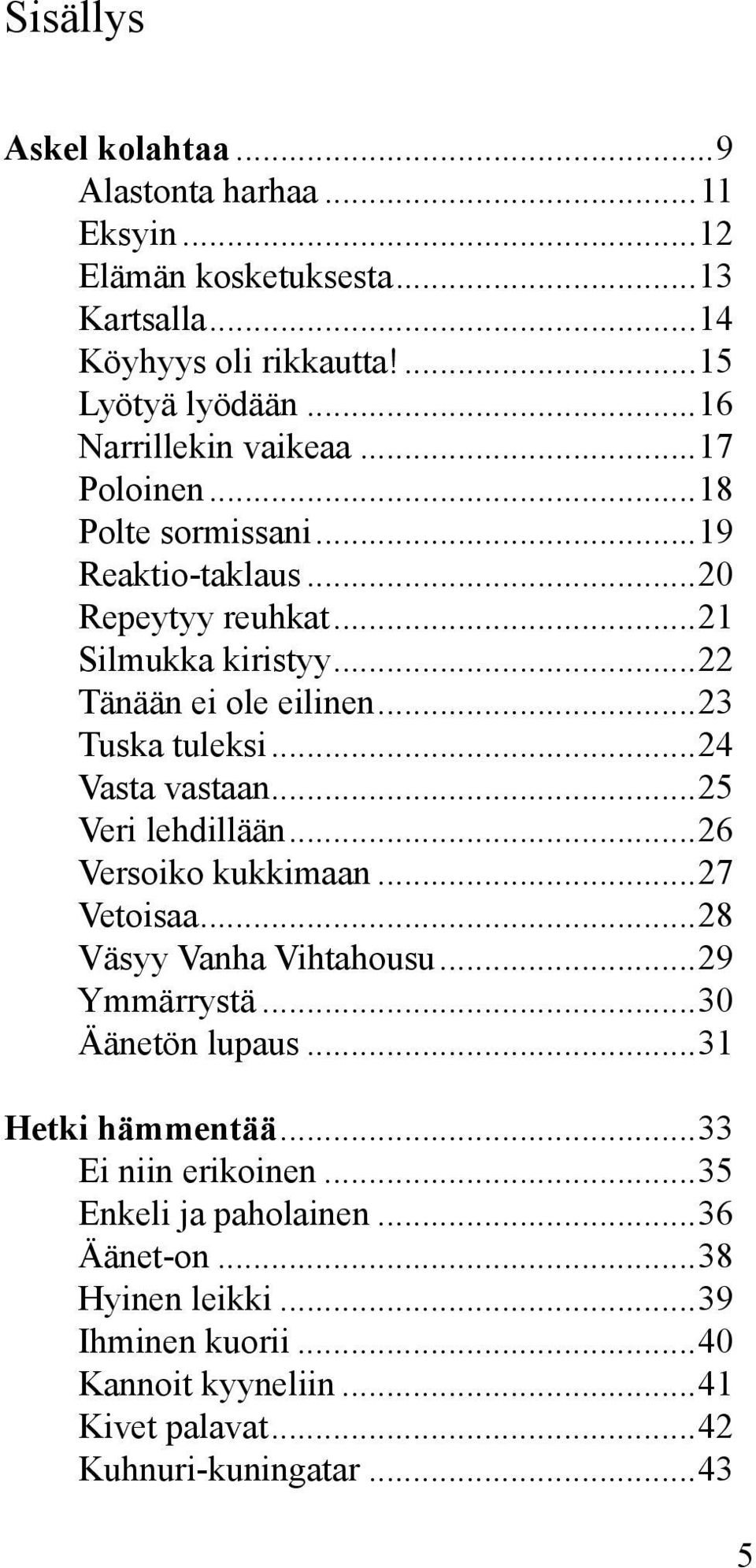 ..23 Tuska tuleksi...24 Vasta vastaan...25 Veri lehdillään...26 Versoiko kukkimaan...27 Vetoisaa...28 Väsyy Vanha Vihtahousu...29 Ymmärrystä...30 Äänetön lupaus.