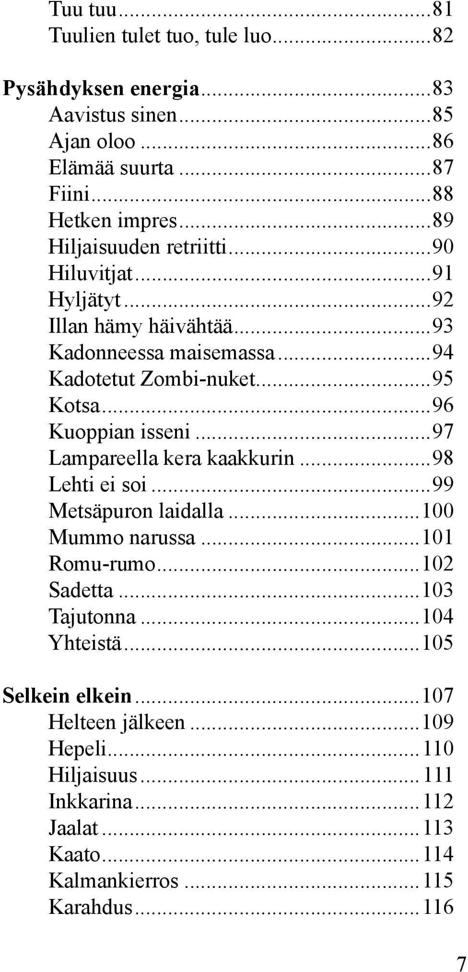 ..96 Kuoppian isseni...97 Lampareella kera kaakkurin...98 Lehti ei soi...99 Metsäpuron laidalla...100 Mummo narussa...101 Romu-rumo...102 Sadetta.