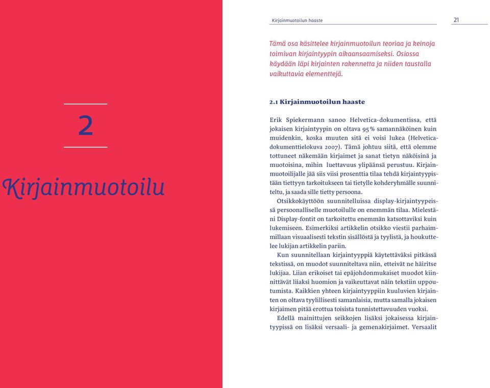 1 Kirjainmuotoilun haaste Kirjainmuotoilu Erik Spiekermann sanoo Helvetica-dokumentissa, että jokaisen kirjaintyypin on oltava 95 % samannäköinen kuin muidenkin, koska muuten sitä ei voisi lukea (