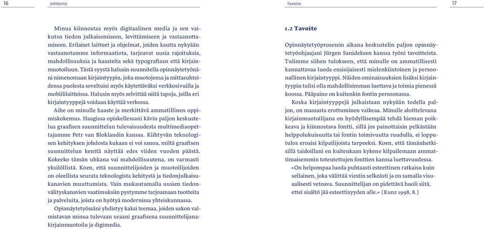 Tästä syystä halusin suunnitella opinnäytetyönäni nimenomaan kirjaintyypin, joka muotojensa ja mittasuhteidensa puolesta soveltuisi myös käytettäväksi verkkosivuilla ja mobiililaitteissa.