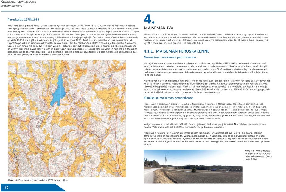 Keskustan osalta maisema alkoi siten muuttua kaupunkimaisemmaksi, pysyen kuitenkin melko pienipiirteisenä ja lähiömäisenä.