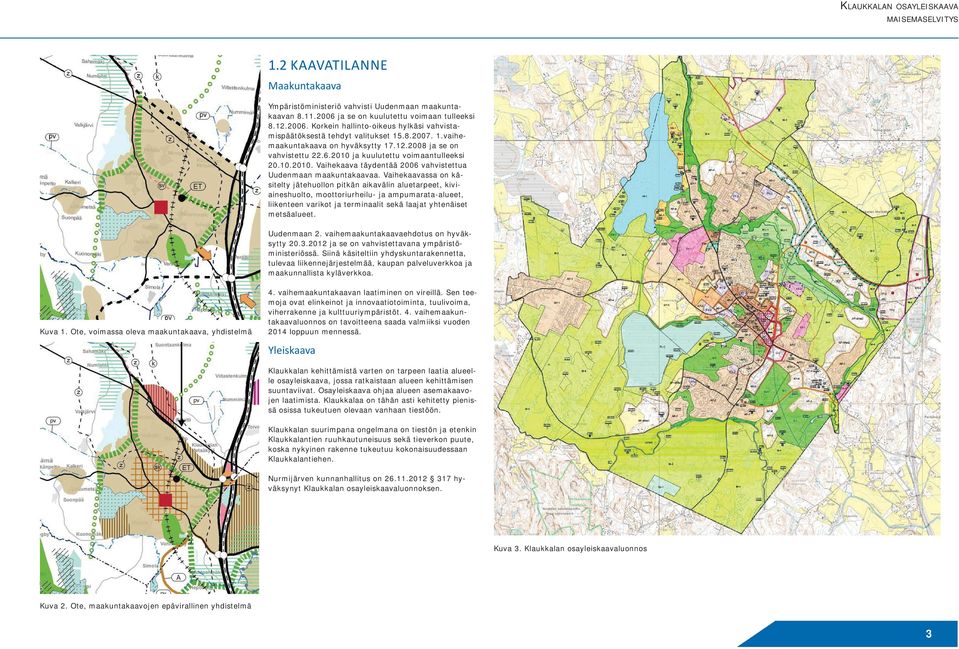 Vaihekaavassa on käsitelty jätehuollon pitkän aikavälin aluetarpeet, kiviaineshuolto, moottoriurheilu- ja ampumarata-alueet, liikenteen varikot ja terminaalit sekä laajat yhtenäiset metsäalueet.