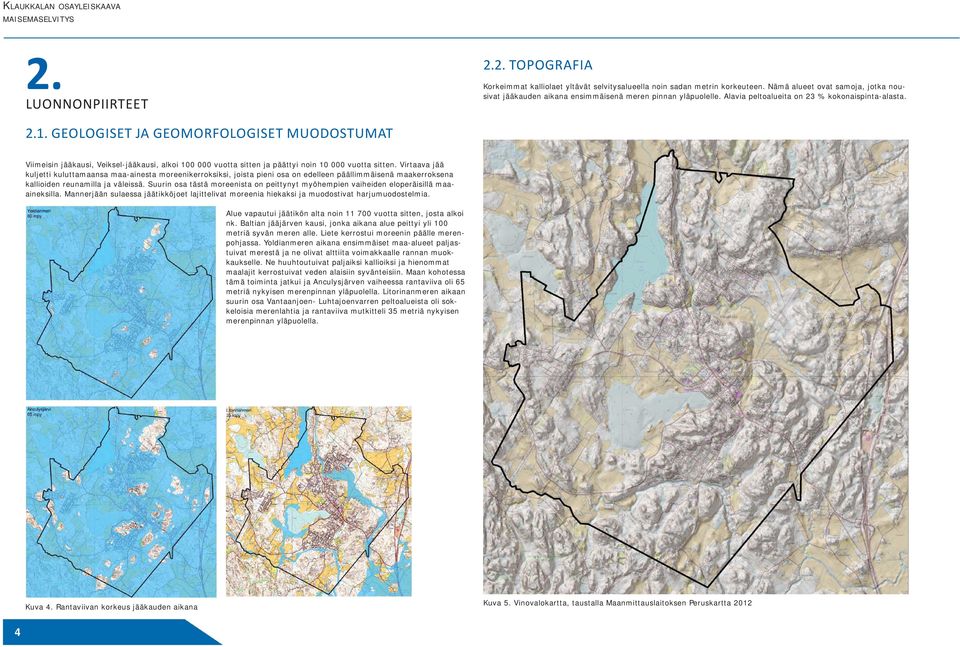 GEOLOGISET JA GEOMORFOLOGISET MUODOSTUMAT Viimeisin jääkausi, Veiksel-jääkausi, alkoi 100 000 vuotta sitten ja päättyi noin 10 000 vuotta sitten.