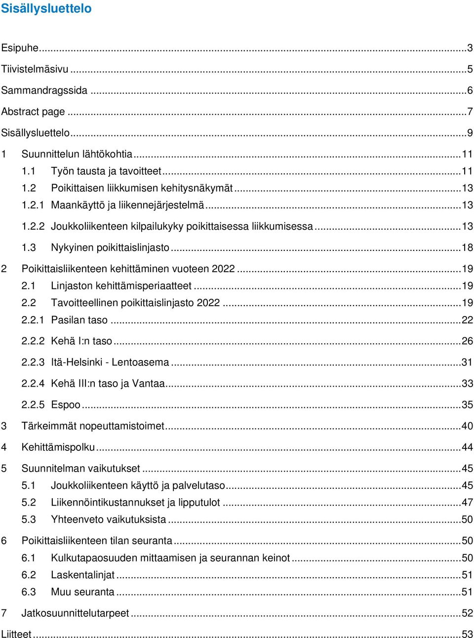 .. 18 2 Poikittaisliikenteen kehittäminen vuoteen 2022... 19 2.1 Linjaston kehittämisperiaatteet... 19 2.2 Tavoitteellinen poikittaislinjasto 2022... 19 2.2.1 Pasilan taso... 22 2.2.2 Kehä I:n taso.