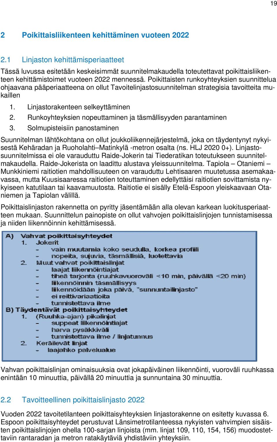 Poikittaisten runkoyhteyksien suunnittelua ohjaavana pääperiaatteena on ollut Tavoitelinjastosuunnitelman strategisia tavoitteita mukaillen 1. Linjastorakenteen selkeyttäminen 2.