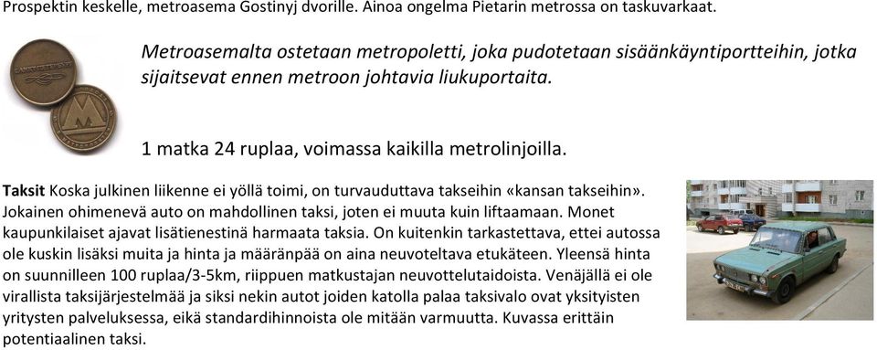 Taksit Koska julkinen liikenne ei yöllä toimi, on turvauduttava takseihin «kansan takseihin». Jokainen ohimenevä auto on mahdollinen taksi, joten ei muuta kuin liftaamaan.