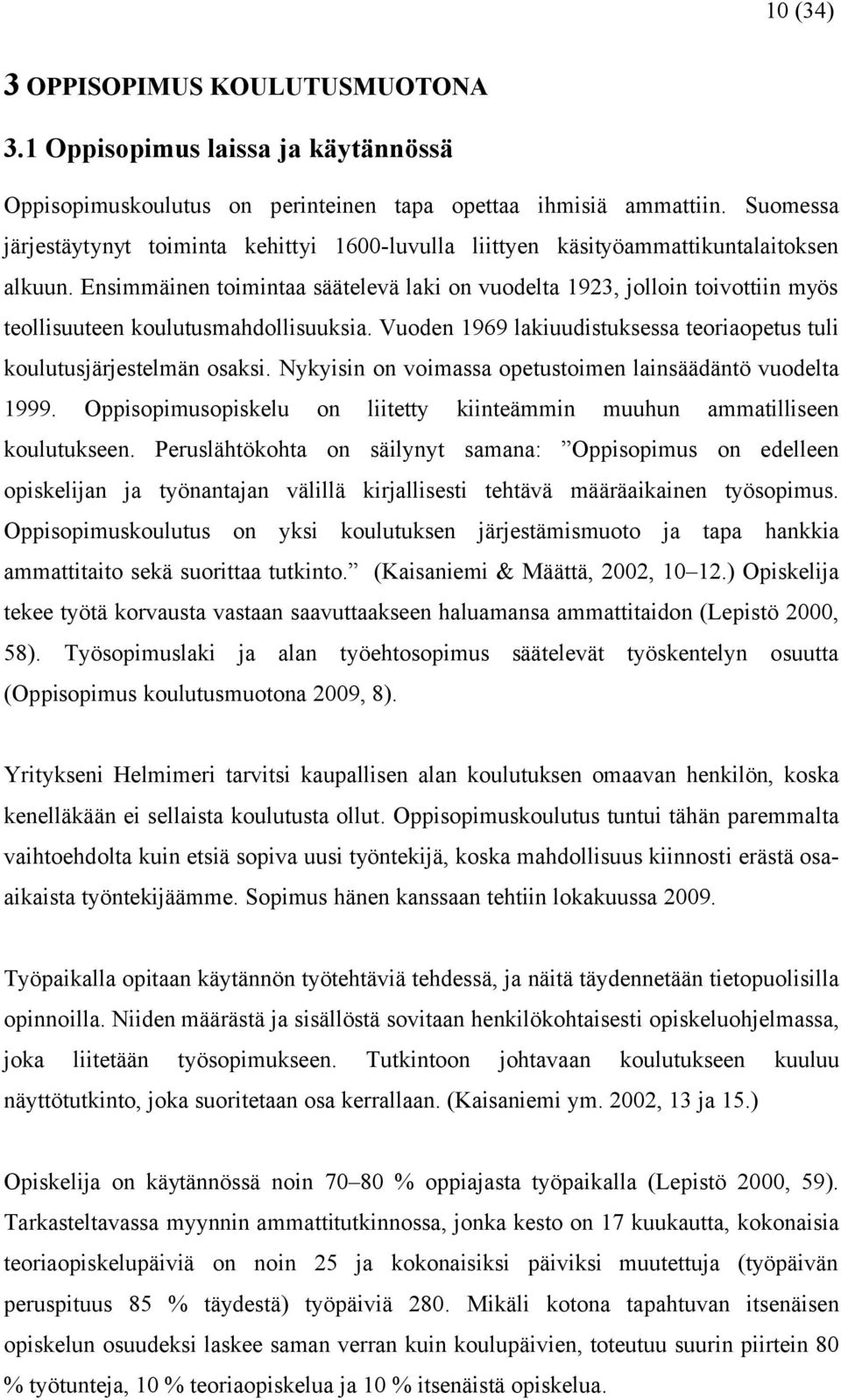 Ensimmäinen toimintaa säätelevä laki on vuodelta 1923, jolloin toivottiin myös teollisuuteen koulutusmahdollisuuksia. Vuoden 1969 lakiuudistuksessa teoriaopetus tuli koulutusjärjestelmän osaksi.