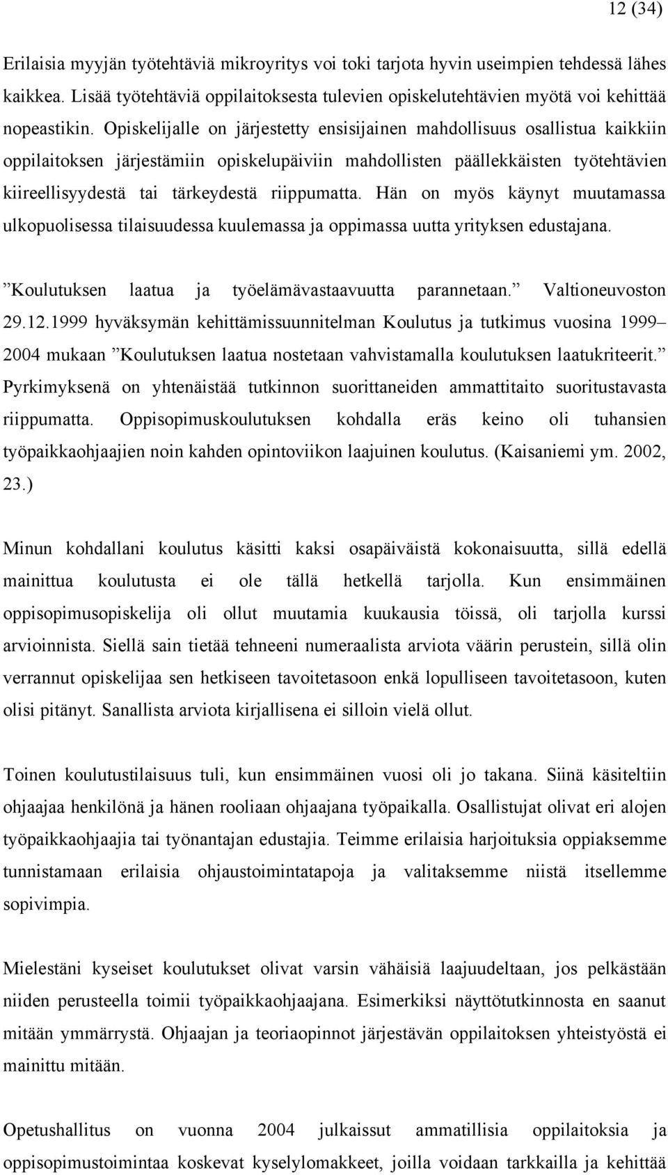 riippumatta. Hän on myös käynyt muutamassa ulkopuolisessa tilaisuudessa kuulemassa ja oppimassa uutta yrityksen edustajana. Koulutuksen laatua ja työelämävastaavuutta parannetaan. Valtioneuvoston 29.