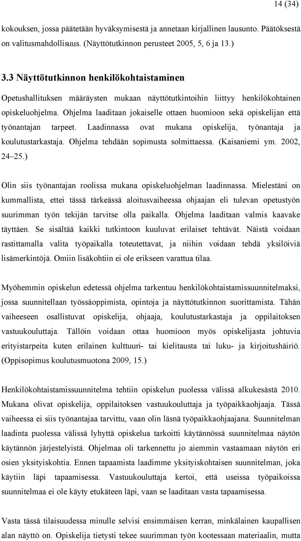 Ohjelma laaditaan jokaiselle ottaen huomioon sekä opiskelijan että työnantajan tarpeet. Laadinnassa ovat mukana opiskelija, työnantaja ja koulutustarkastaja. Ohjelma tehdään sopimusta solmittaessa.