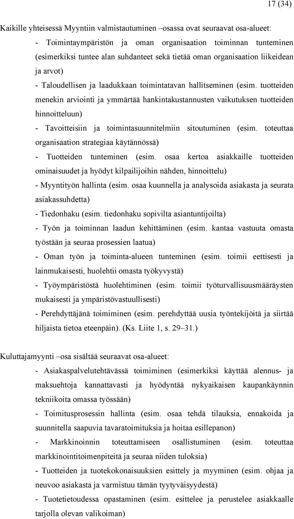 tuotteiden menekin arviointi ja ymmärtää hankintakustannusten vaikutuksen tuotteiden hinnoitteluun) - Tavoitteisiin ja toimintasuunnitelmiin sitoutuminen (esim.