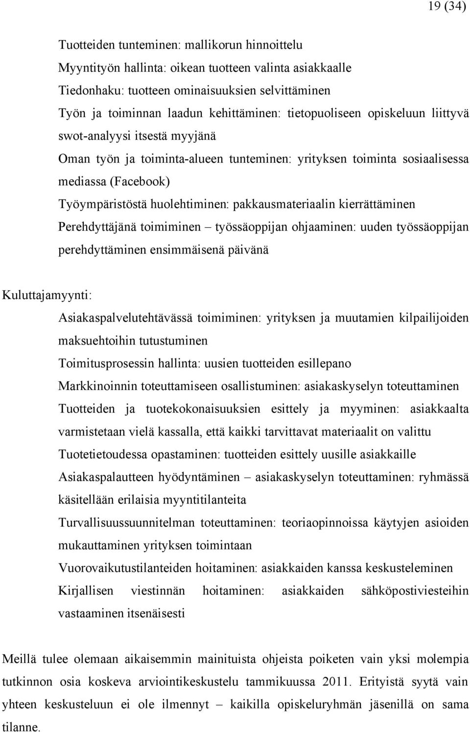 pakkausmateriaalin kierrättäminen Perehdyttäjänä toimiminen työssäoppijan ohjaaminen: uuden työssäoppijan perehdyttäminen ensimmäisenä päivänä Kuluttajamyynti: Asiakaspalvelutehtävässä toimiminen: