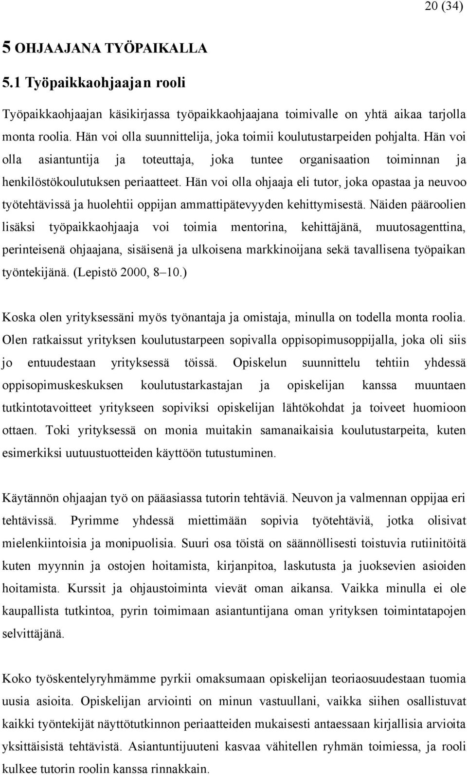 Hän voi olla ohjaaja eli tutor, joka opastaa ja neuvoo työtehtävissä ja huolehtii oppijan ammattipätevyyden kehittymisestä.