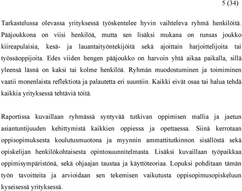 Edes viiden hengen pääjoukko on harvoin yhtä aikaa paikalla, sillä yleensä läsnä on kaksi tai kolme henkilöä.