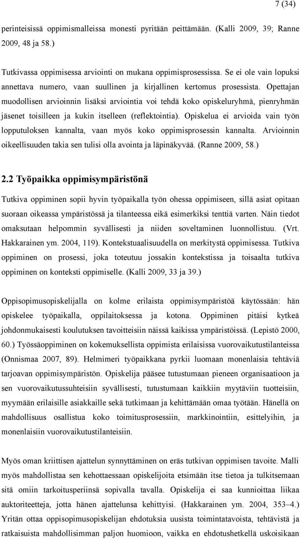 Opettajan muodollisen arvioinnin lisäksi arviointia voi tehdä koko opiskeluryhmä, pienryhmän jäsenet toisilleen ja kukin itselleen (reflektointia).