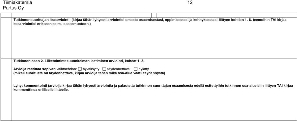 Arvioija rastittaa sopivan vaihtoehdon: hyväksytty täydennettävä hylätty (mikäli suoritusta on täydennettävä, kirjaa arvioija tähän mikä osa-alue vaatii täydennystä) Lyhyt