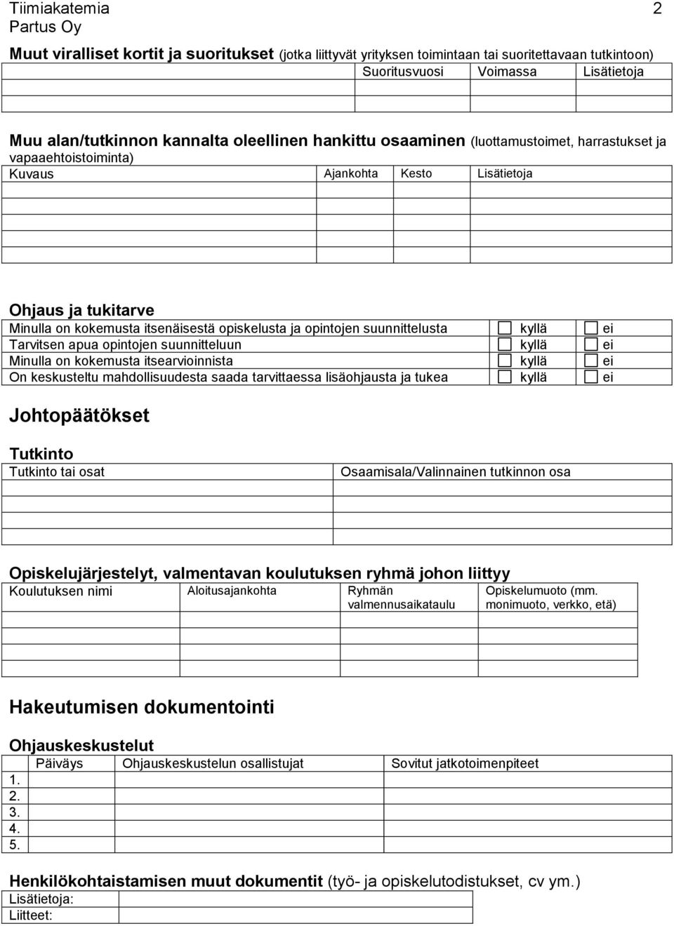 suunnittelusta kyllä ei Tarvitsen apua opintojen suunnitteluun kyllä ei Minulla on kokemusta itsearvioinnista kyllä ei On keskusteltu mahdollisuudesta saada tarvittaessa lisäohjausta ja tukea kyllä