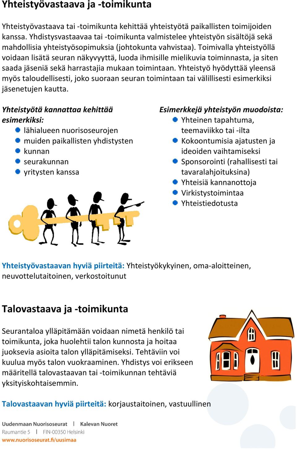 Toimivalla yhteistyöllä voidaan lisätä seuran näkyvyyttä, luoda ihmisille mielikuvia toiminnasta, ja siten saada jäseniä sekä harrastajia mukaan toimintaan.