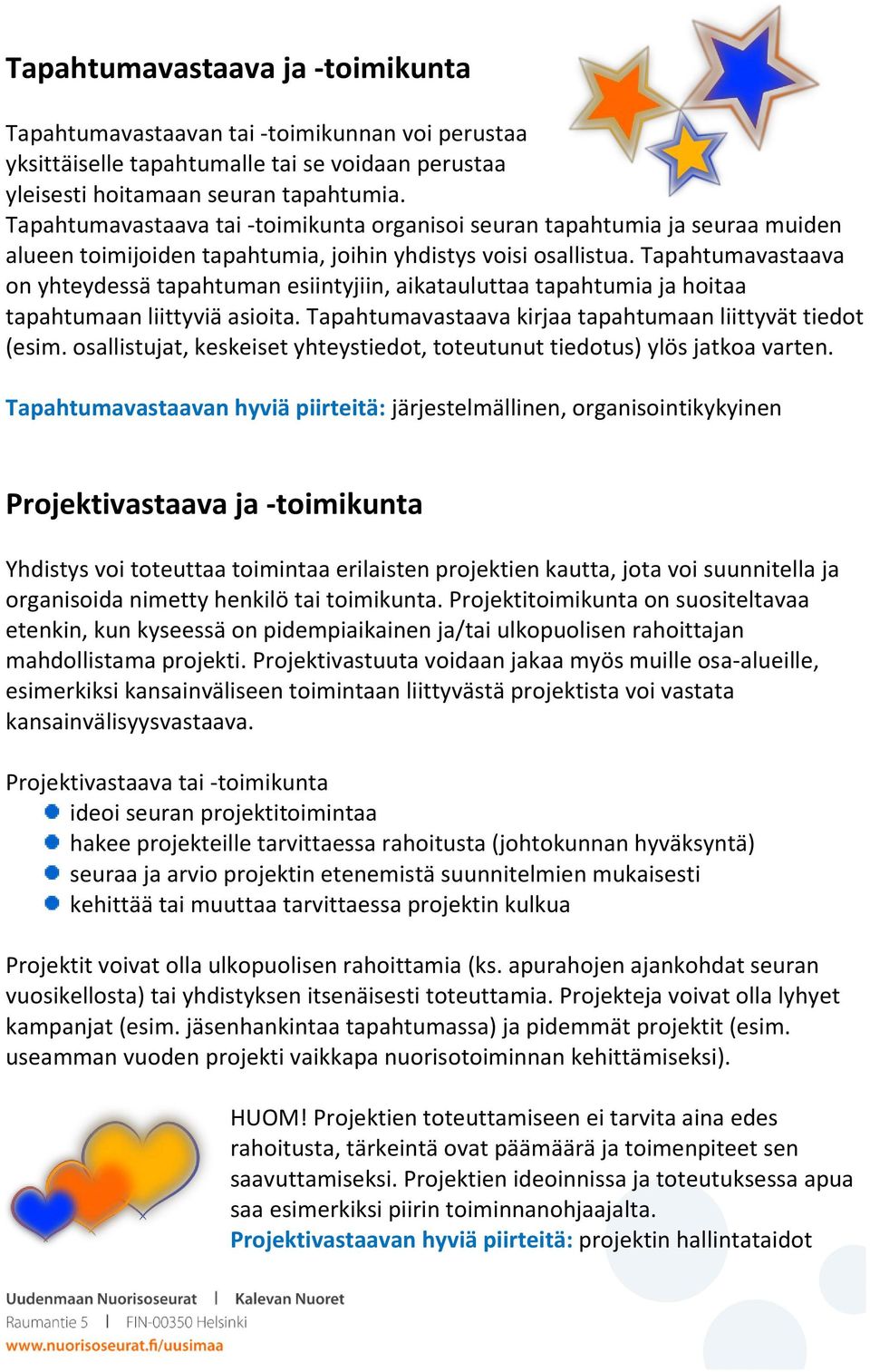 Tapahtumavastaava on yhteydessä tapahtuman esiintyjiin, aikatauluttaa tapahtumia ja hoitaa tapahtumaan liittyviä asioita. Tapahtumavastaava kirjaa tapahtumaan liittyvät tiedot (esim.