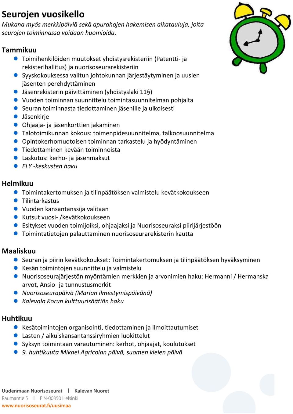 perehdyttäminen Jäsenrekisterin päivittäminen (yhdistyslaki 11 ) Vuoden toiminnan suunnittelu toimintasuunnitelman pohjalta Seuran toiminnasta tiedottaminen jäsenille ja ulkoisesti Jäsenkirje