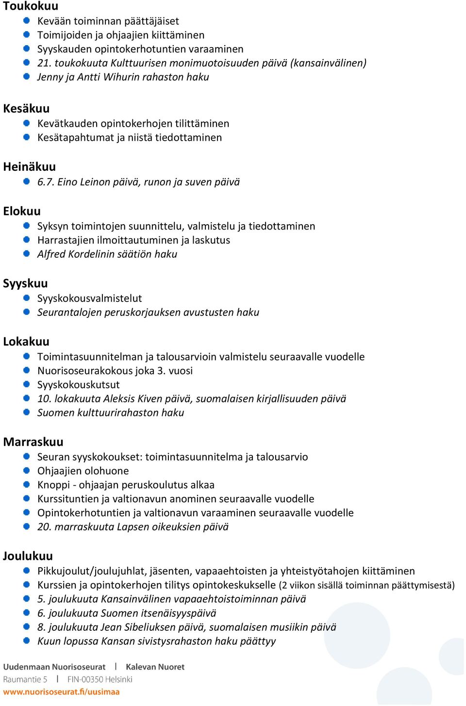 7. Eino Leinon päivä, runon ja suven päivä Elokuu Syksyn toimintojen suunnittelu, valmistelu ja tiedottaminen Harrastajien ilmoittautuminen ja laskutus Alfred Kordelinin säätiön haku Syyskuu