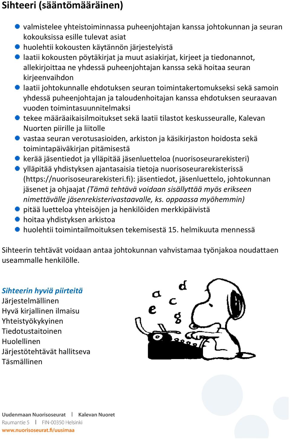 sekä samoin yhdessä puheenjohtajan ja taloudenhoitajan kanssa ehdotuksen seuraavan vuoden toimintasuunnitelmaksi tekee määräaikaisilmoitukset sekä laatii tilastot keskusseuralle, Kalevan Nuorten