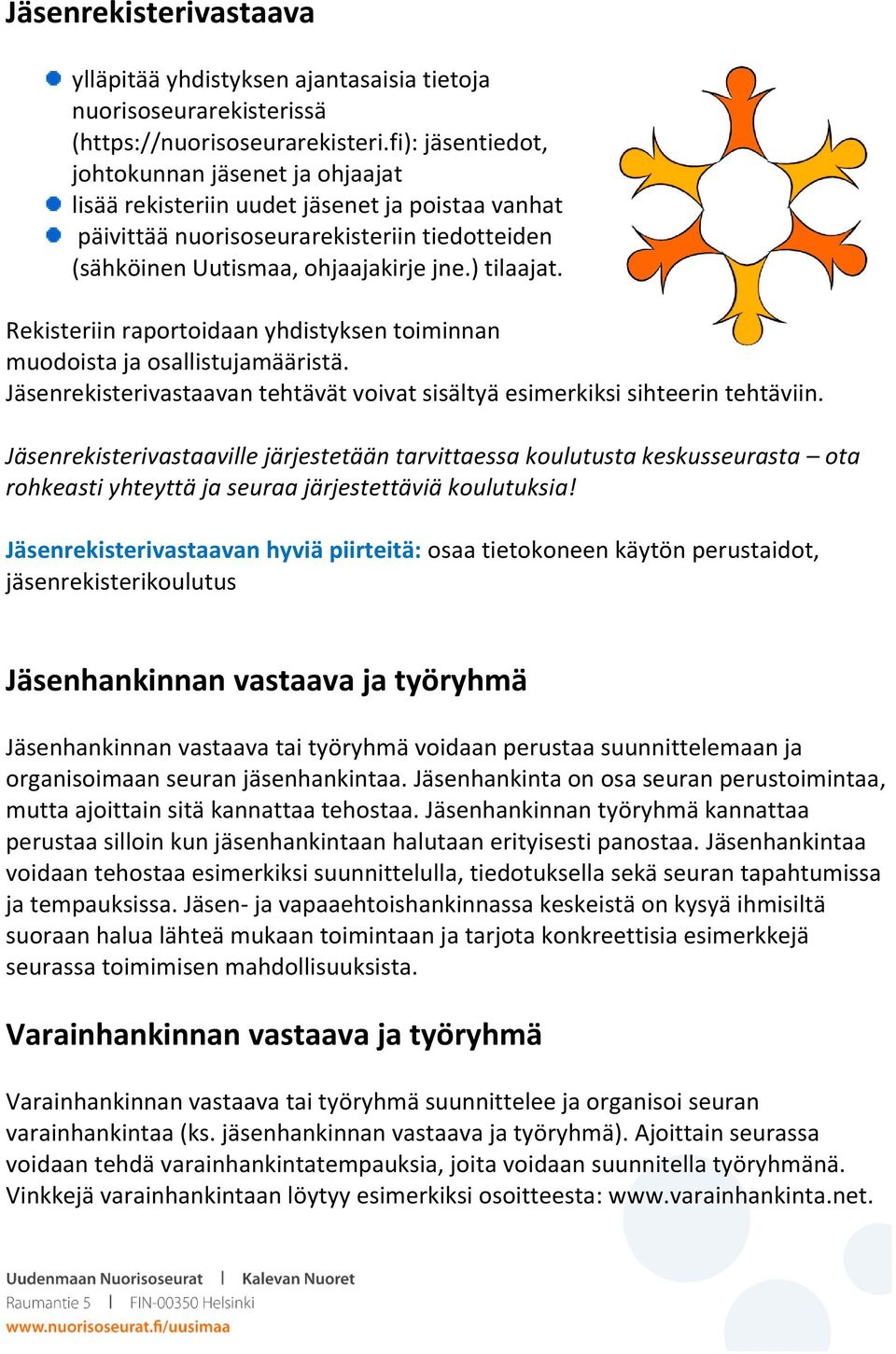 Rekisteriin raportoidaan yhdistyksen toiminnan muodoista ja osallistujamääristä. Jäsenrekisterivastaavan tehtävät voivat sisältyä esimerkiksi sihteerin tehtäviin.