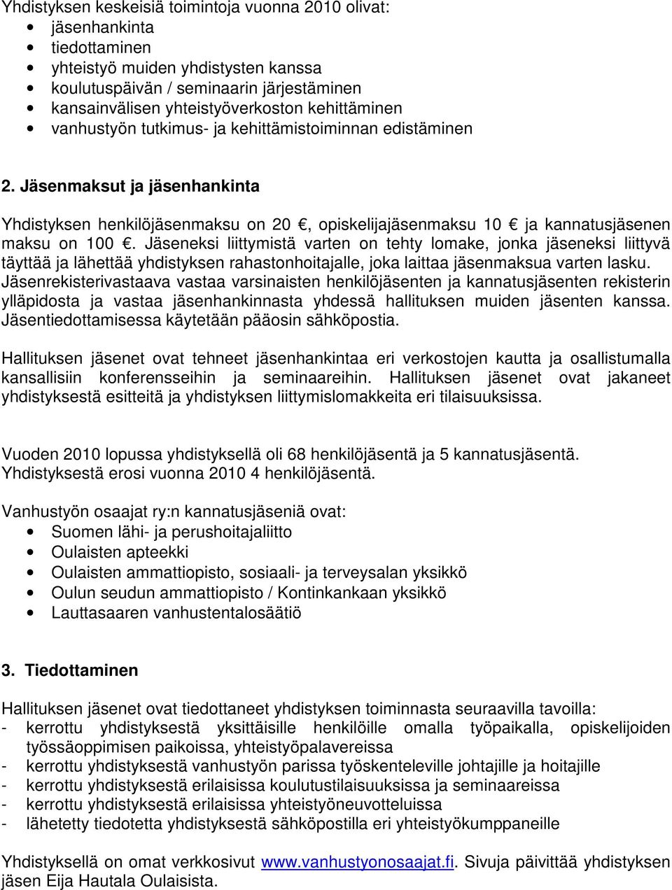 Jäseneksi liittymistä varten on tehty lomake, jonka jäseneksi liittyvä täyttää ja lähettää yhdistyksen rahastonhoitajalle, joka laittaa jäsenmaksua varten lasku.