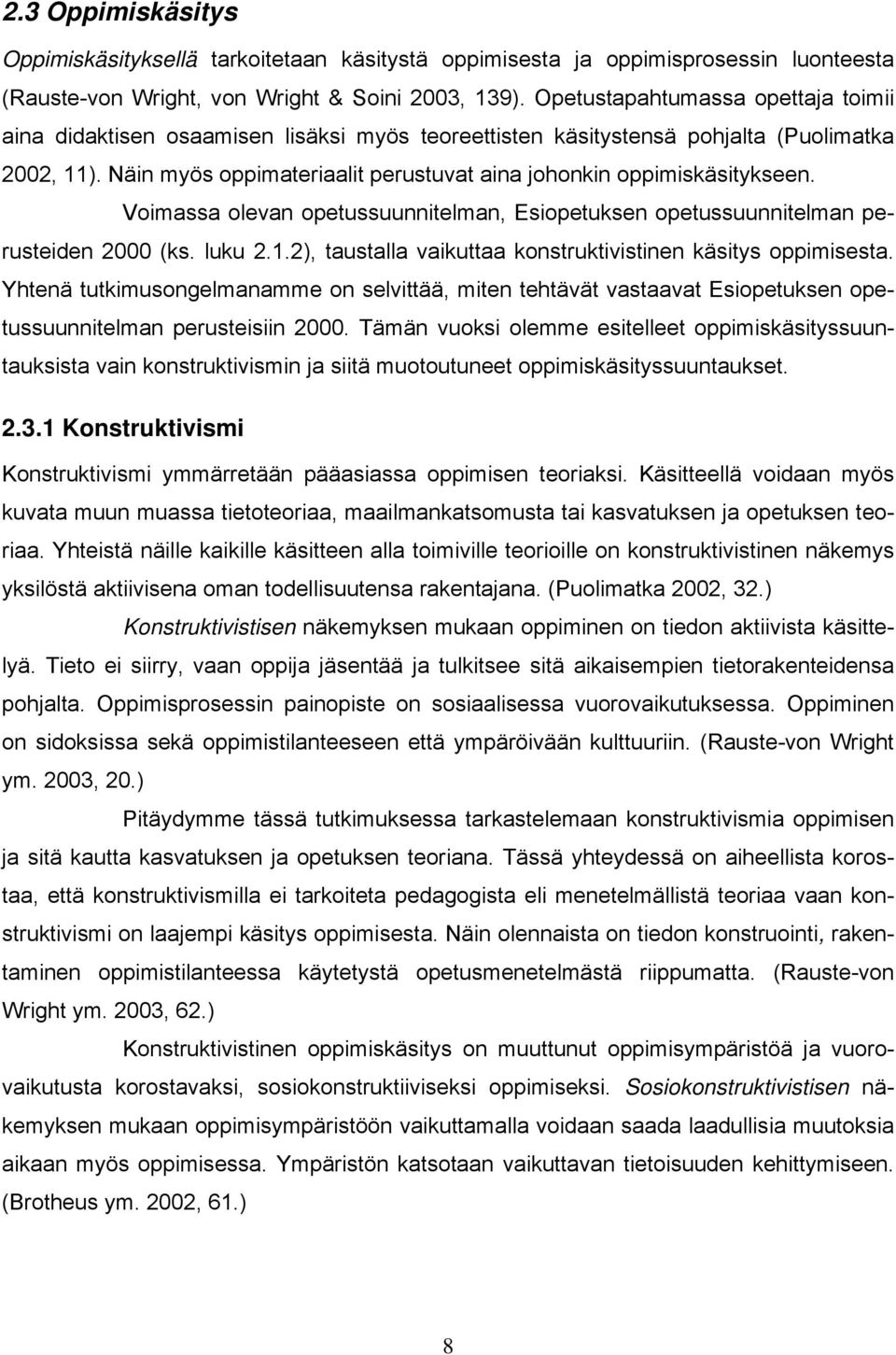 Näin myös oppimateriaalit perustuvat aina johonkin oppimiskäsitykseen. Voimassa olevan opetussuunnitelman, Esiopetuksen opetussuunnitelman perusteiden 2000 (ks. luku 2.1.