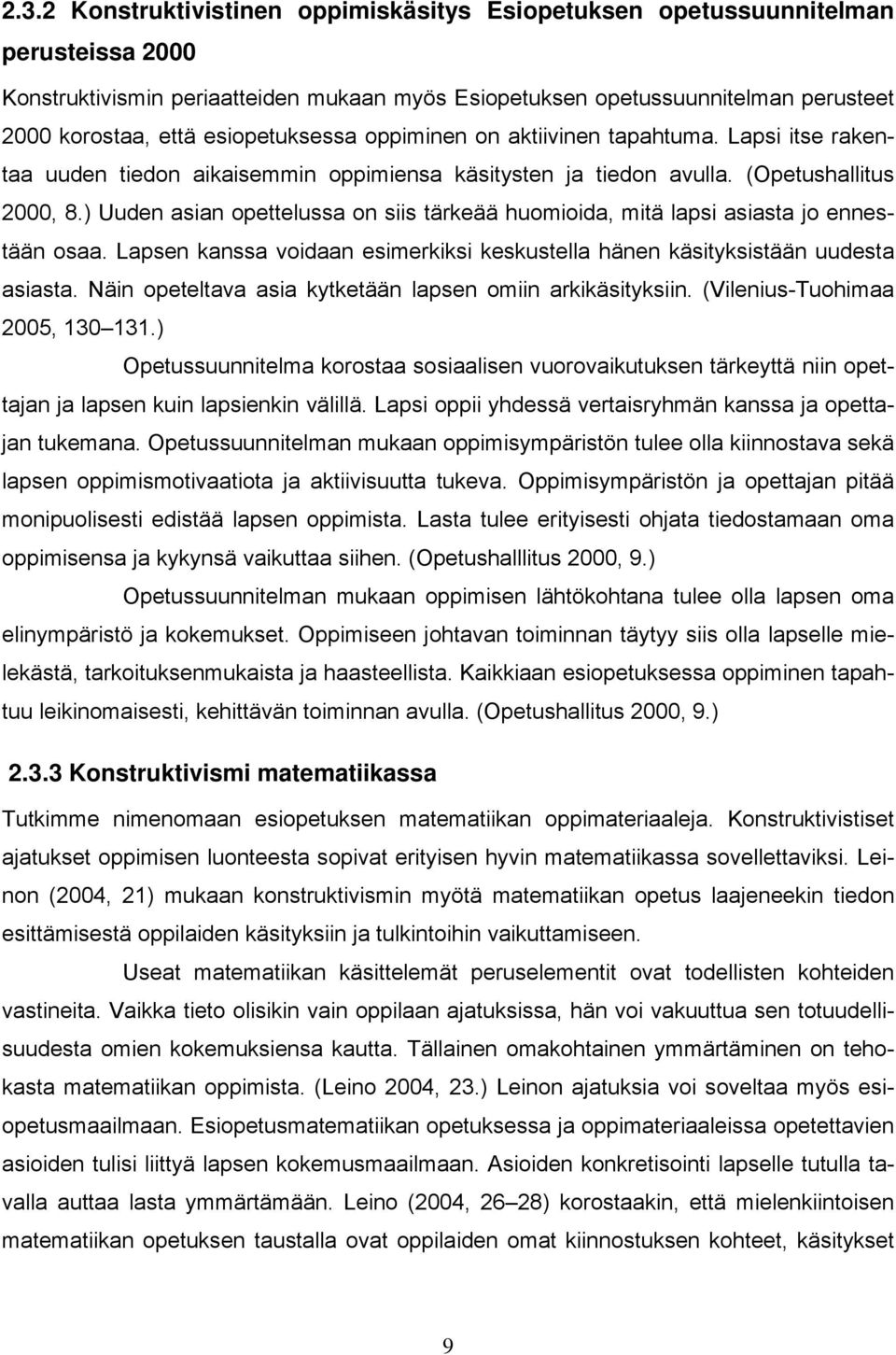 ) Uuden asian opettelussa on siis tärkeää huomioida, mitä lapsi asiasta jo ennestään osaa. Lapsen kanssa voidaan esimerkiksi keskustella hänen käsityksistään uudesta asiasta.