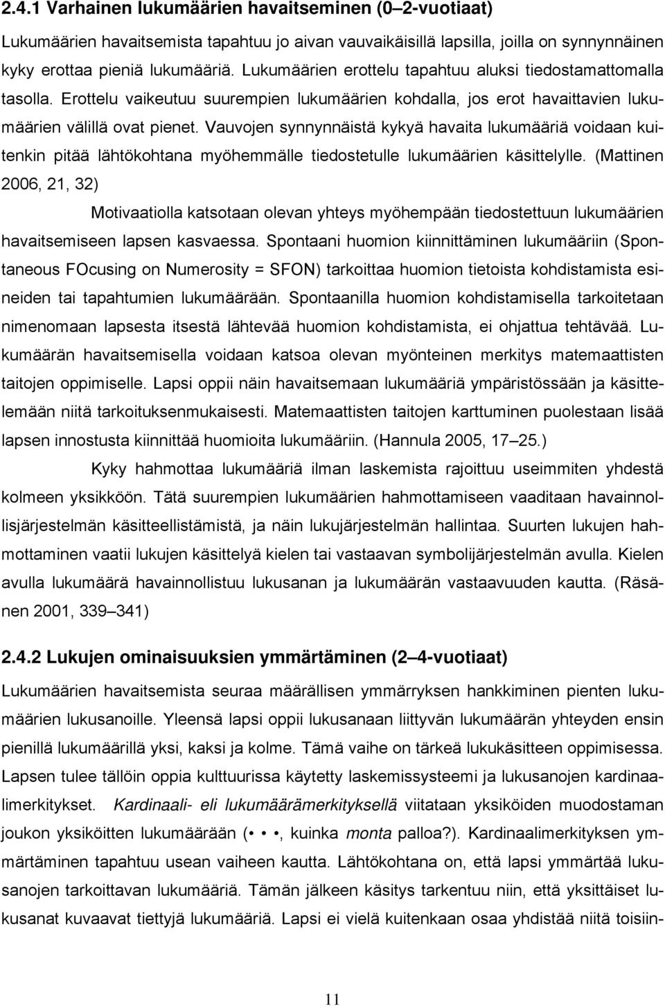 Vauvojen synnynnäistä kykyä havaita lukumääriä voidaan kuitenkin pitää lähtökohtana myöhemmälle tiedostetulle lukumäärien käsittelylle.