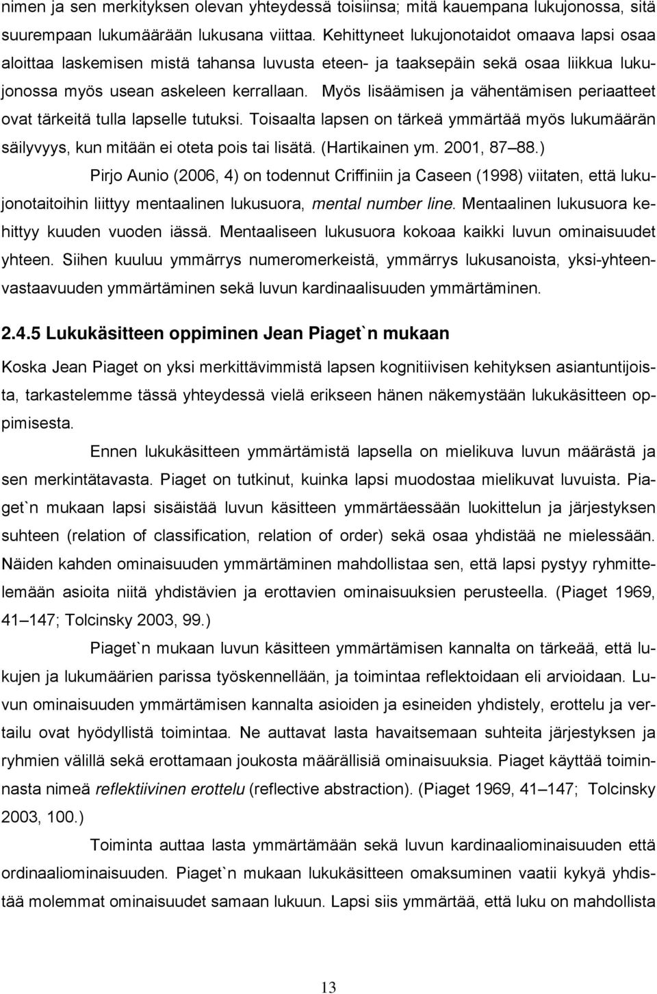 Myös lisäämisen ja vähentämisen periaatteet ovat tärkeitä tulla lapselle tutuksi. Toisaalta lapsen on tärkeä ymmärtää myös lukumäärän säilyvyys, kun mitään ei oteta pois tai lisätä. (Hartikainen ym.