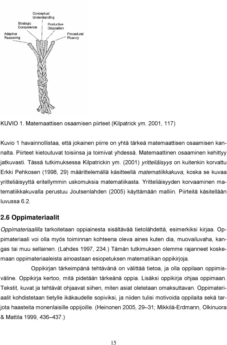 (2001) yritteliäisyys on kuitenkin korvattu Erkki Pehkosen (1998, 29) määrittelemällä käsitteellä matematiikkakuva, koska se kuvaa yritteliäisyyttä eritellymmin uskomuksia matematiikasta.