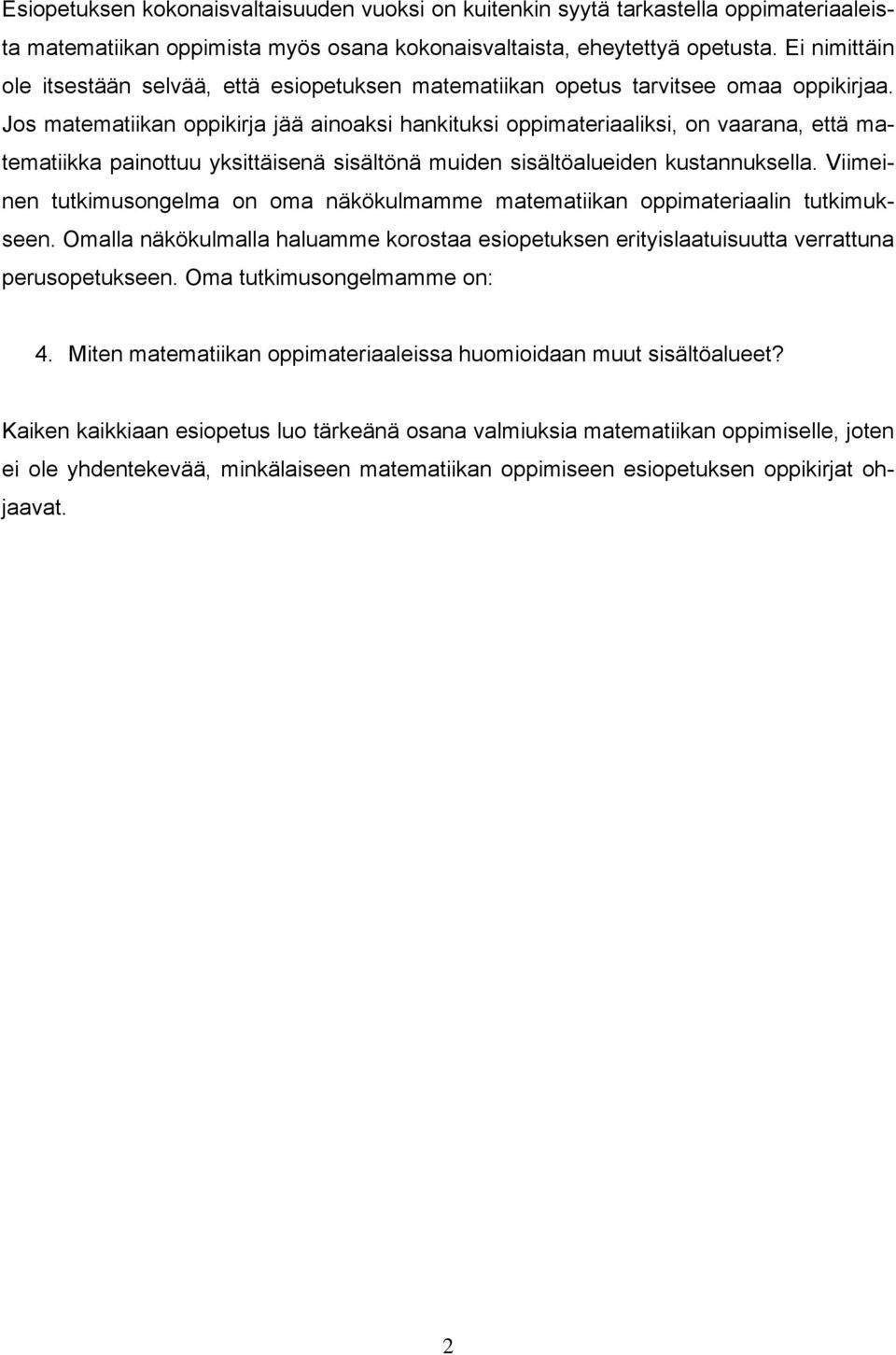 Jos matematiikan oppikirja jää ainoaksi hankituksi oppimateriaaliksi, on vaarana, että matematiikka painottuu yksittäisenä sisältönä muiden sisältöalueiden kustannuksella.