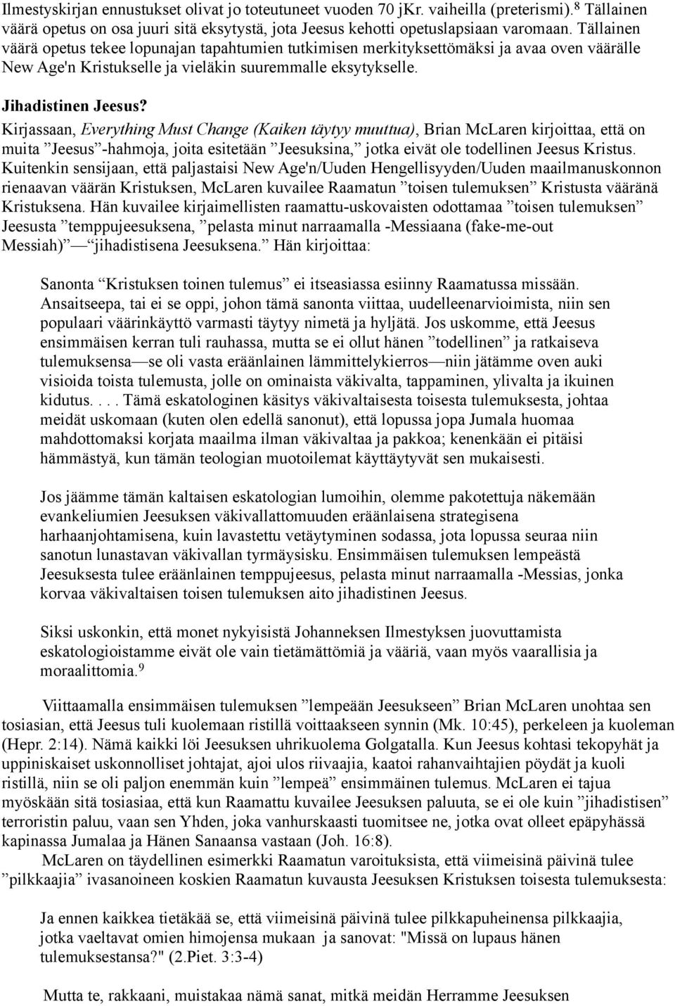 Kirjassaan, Everything Must Change (Kaiken täytyy muuttua), Brian McLaren kirjoittaa, että on muita Jeesus -hahmoja, joita esitetään Jeesuksina, jotka eivät ole todellinen Jeesus Kristus.