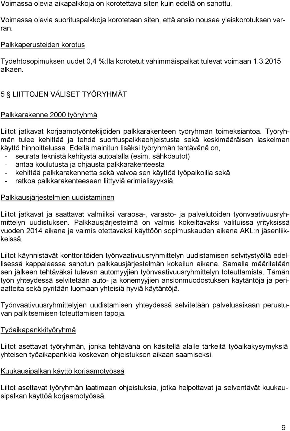 5 LIITTOJEN VÄLISET TYÖRYHMÄT Palkkarakenne 2000 työryhmä Liitot jatkavat korjaamotyöntekijöiden palkkarakenteen työryhmän toimeksiantoa.