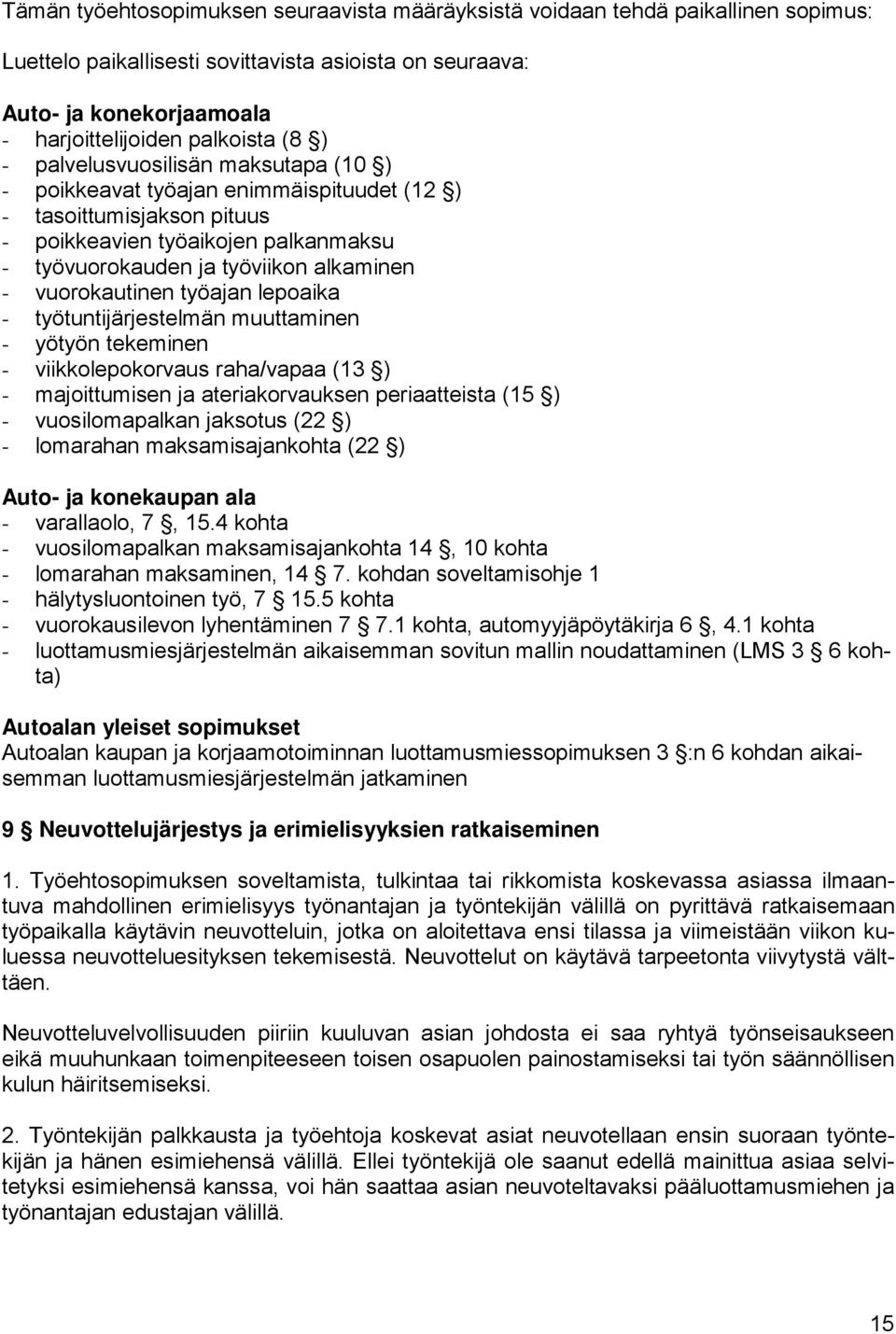 vuorokautinen työajan lepoaika - työtuntijärjestelmän muuttaminen - yötyön tekeminen - viikkolepokorvaus raha/vapaa (13 ) - majoittumisen ja ateriakorvauksen periaatteista (15 ) - vuosilomapalkan