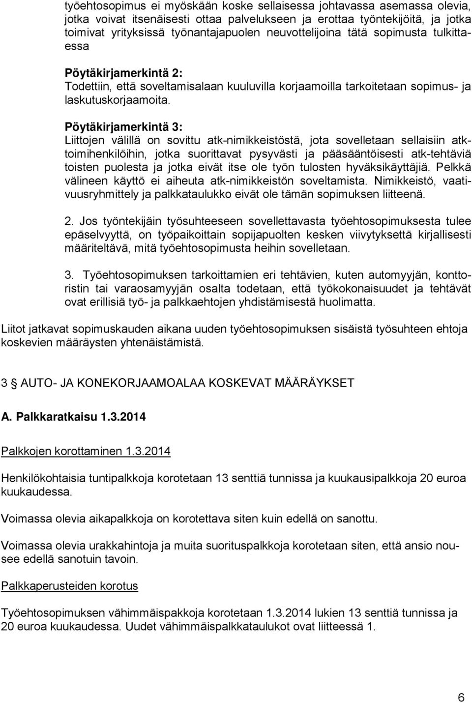 Pöytäkirjamerkintä 3: Liittojen välillä on sovittu atk-nimikkeistöstä, jota sovelletaan sellaisiin atktoimihenkilöihin, jotka suorittavat pysyvästi ja pääsääntöisesti atk-tehtäviä toisten puolesta ja