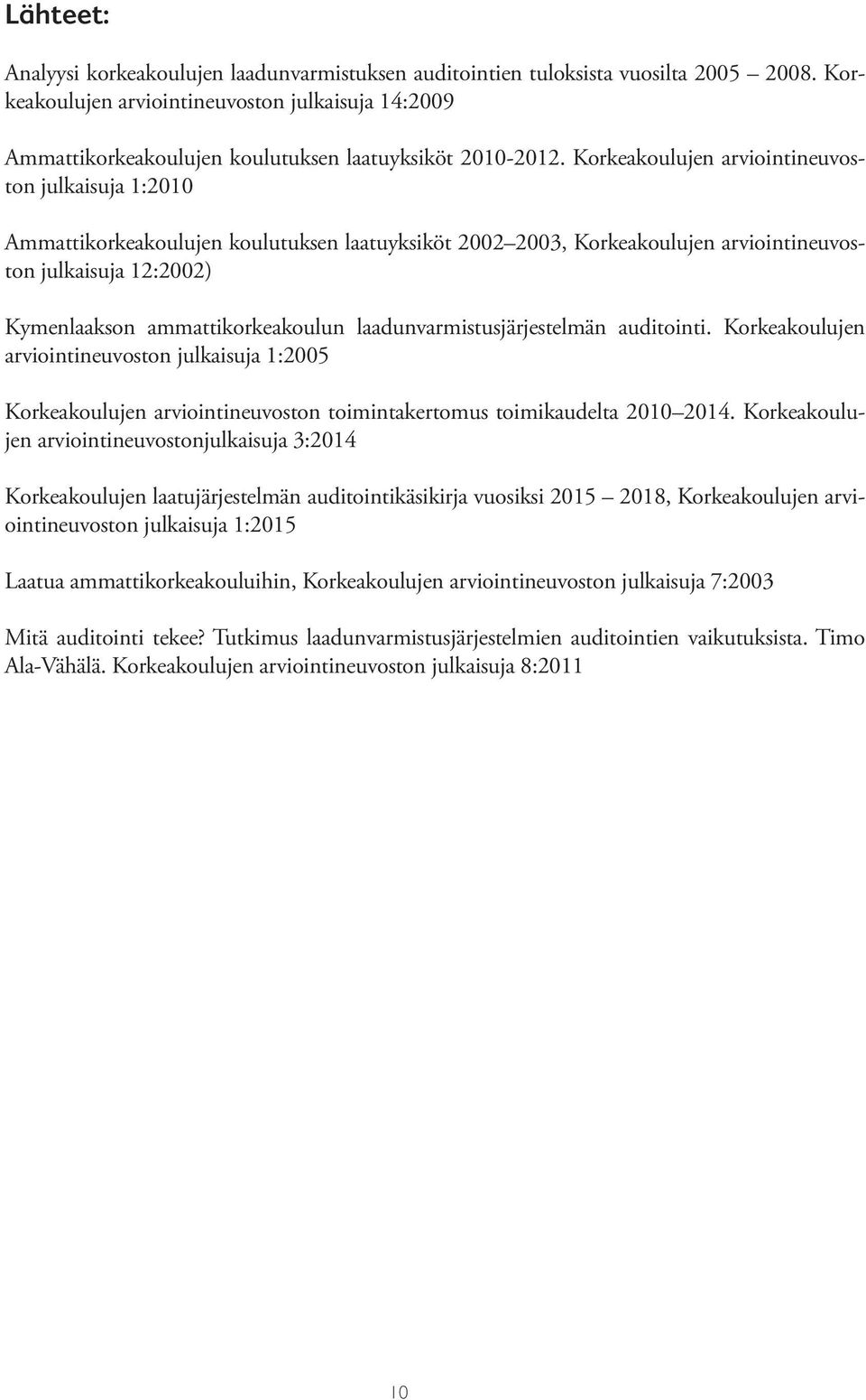 Korkeakoulujen arviointineuvoston julkaisuja 1:2010 Ammattikorkeakoulujen koulutuksen laatuyksiköt 2002 2003, Korkeakoulujen arviointineuvoston julkaisuja 12:2002) Kymenlaakson ammattikorkeakoulun