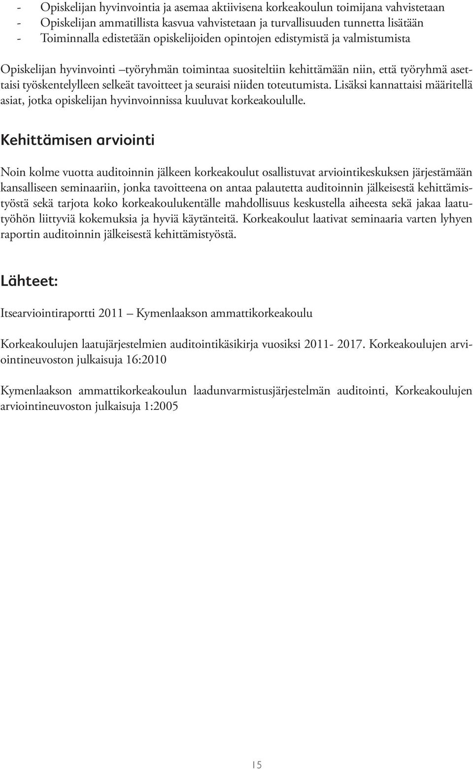 seuraisi niiden toteutumista. Lisäksi kannattaisi määritellä asiat, jotka opiskelijan hyvinvoinnissa kuuluvat korkeakoululle.