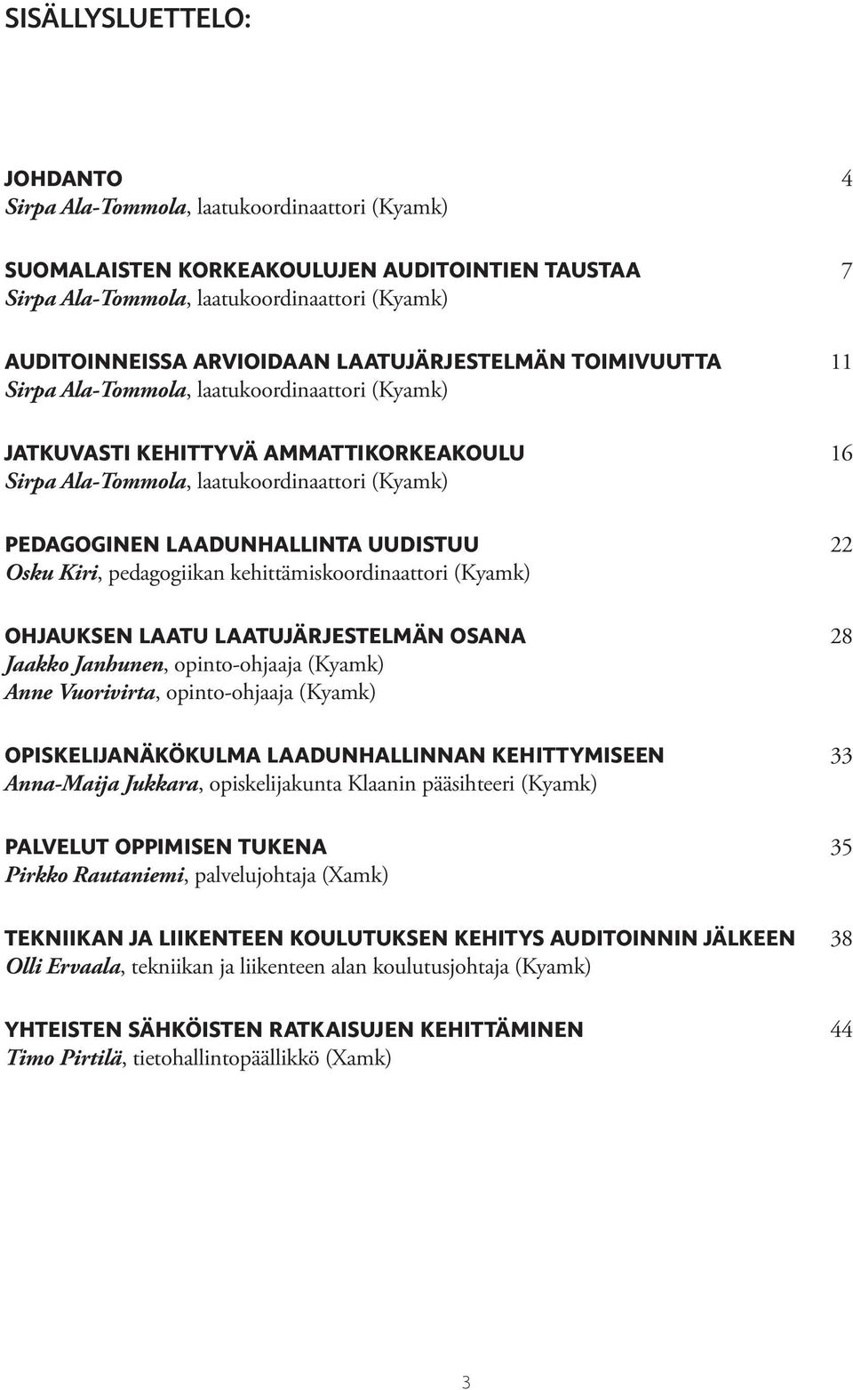 UUDISTUU 22 Osku Kiri, pedagogiikan kehittämiskoordinaattori (Kyamk) OHJAUKSEN LAATU LAATUJÄRJESTELMÄN OSANA 28 Jaakko Janhunen, opinto-ohjaaja (Kyamk) Anne Vuorivirta, opinto-ohjaaja (Kyamk)