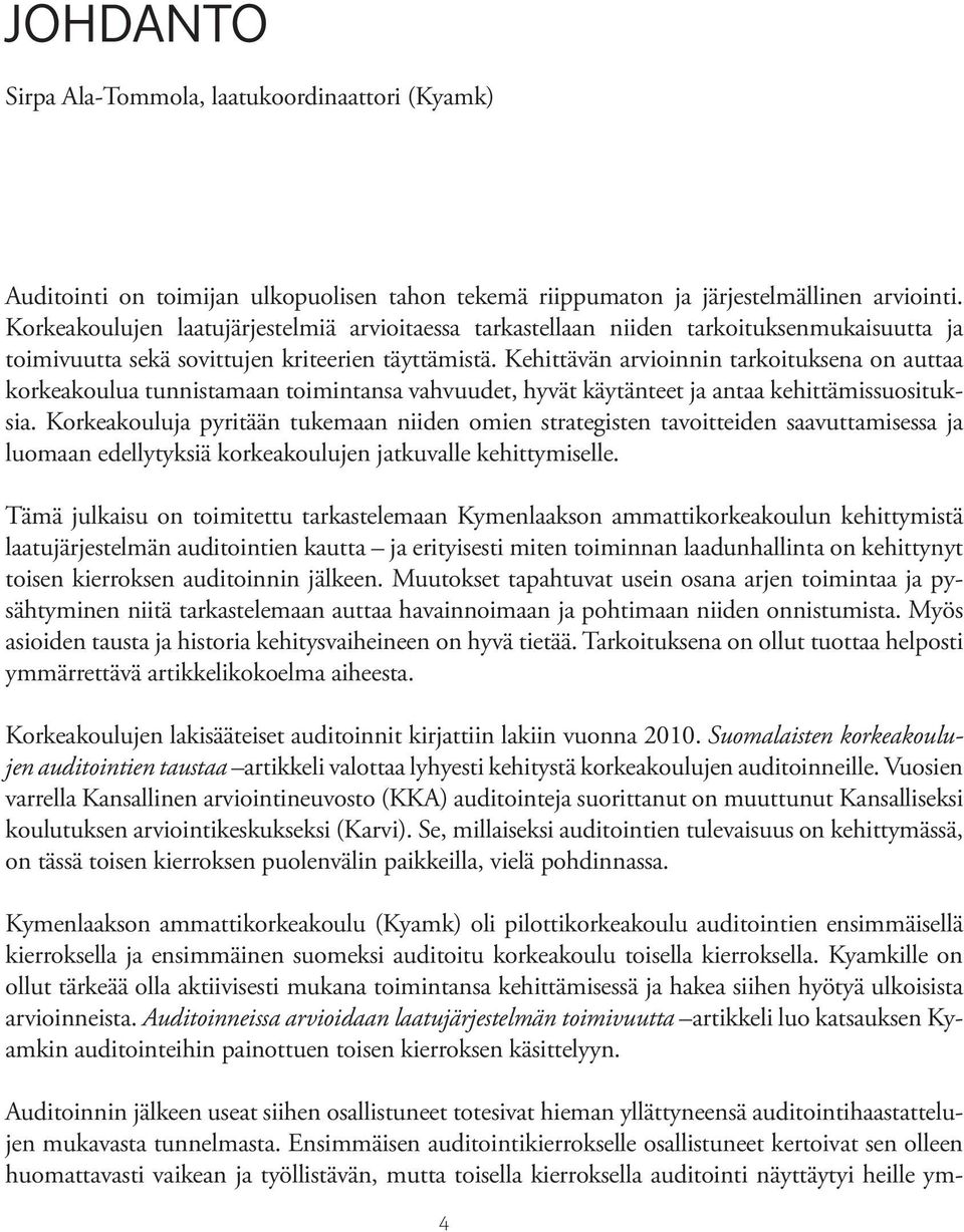 Kehittävän arvioinnin tarkoituksena on auttaa korkeakoulua tunnistamaan toimintansa vahvuudet, hyvät käytänteet ja antaa kehittämissuosituksia.