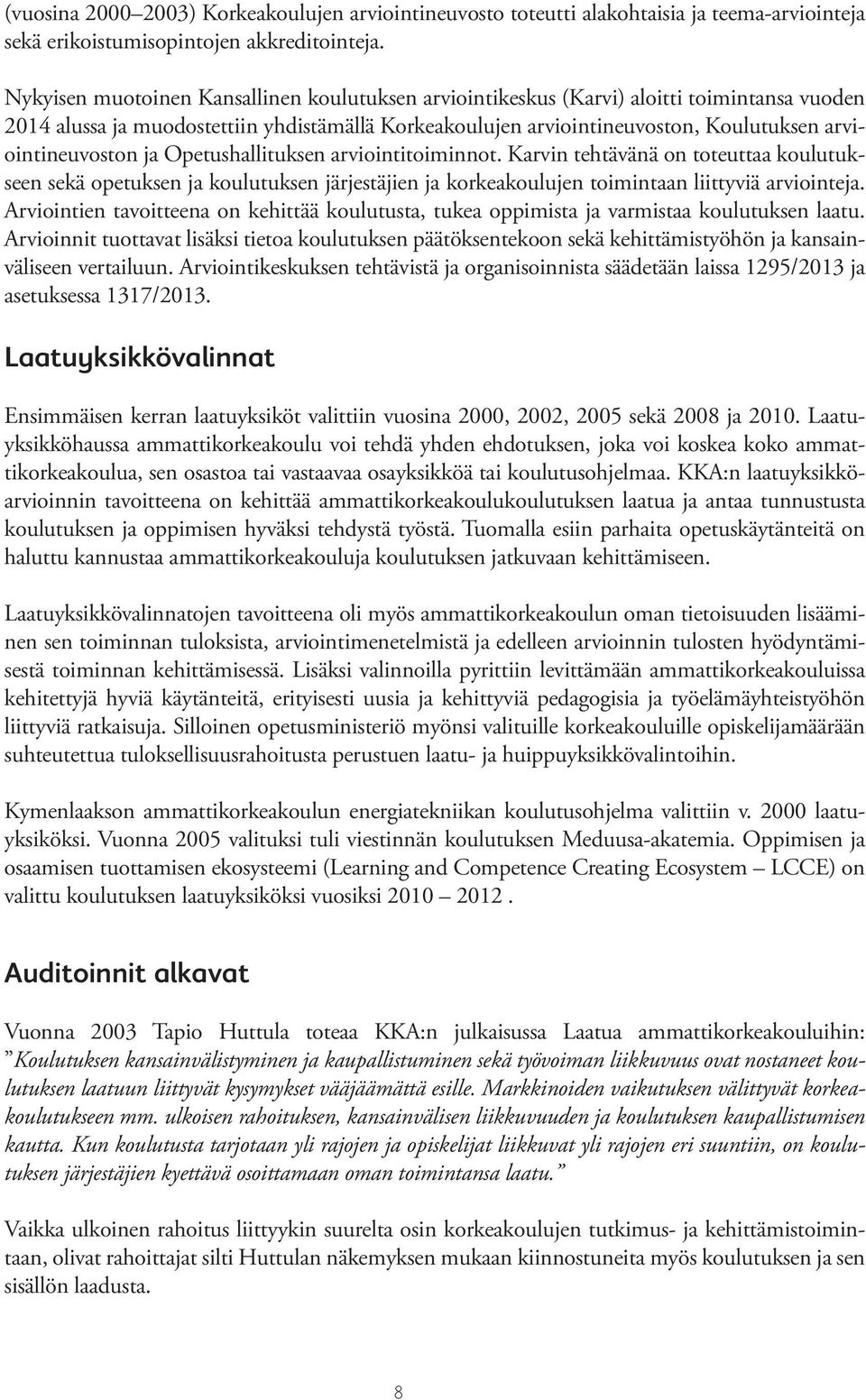 arviointineuvoston ja Opetushallituksen arviointitoiminnot. Karvin tehtävänä on toteuttaa koulutukseen sekä opetuksen ja koulutuksen järjestäjien ja korkeakoulujen toimintaan liittyviä arviointeja.