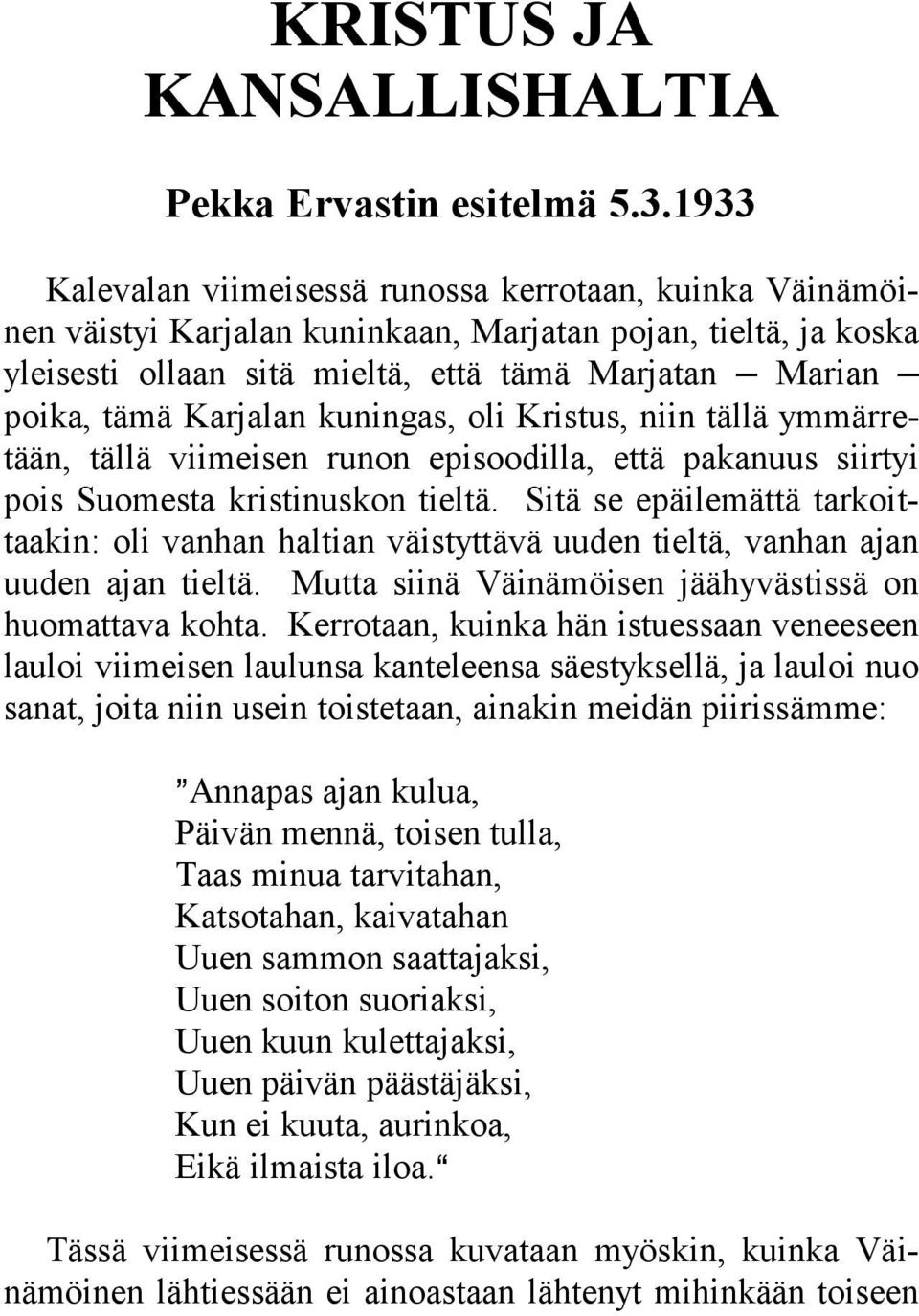 Karjalan kuningas, oli Kristus, niin tällä ymmärretään, tällä viimeisen runon episoodilla, että pakanuus siirtyi pois Suomesta kristinuskon tieltä.