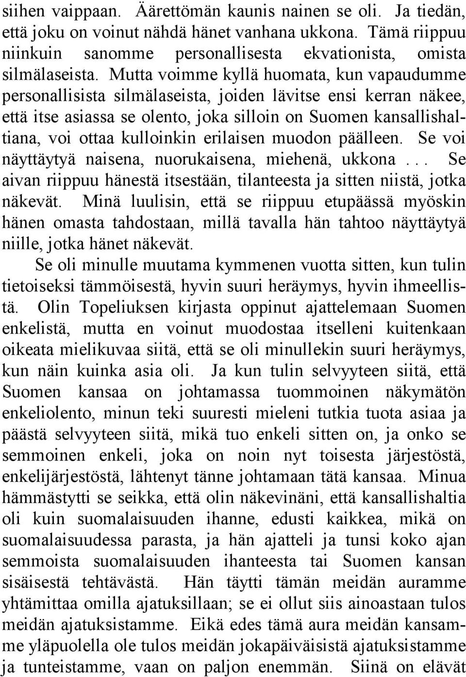 erilaisen muodon päälleen. Se voi näyttäytyä naisena, nuorukaisena, miehenä, ukkona... Se aivan riippuu hänestä itsestään, tilanteesta ja sitten niistä, jotka näkevät.