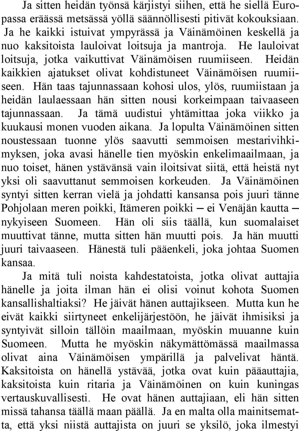 Heidän kaikkien ajatukset olivat kohdistuneet Väinämöisen ruumiiseen. Hän taas tajunnassaan kohosi ulos, ylös, ruumiistaan ja heidän laulaessaan hän sitten nousi korkeimpaan taivaaseen tajunnassaan.